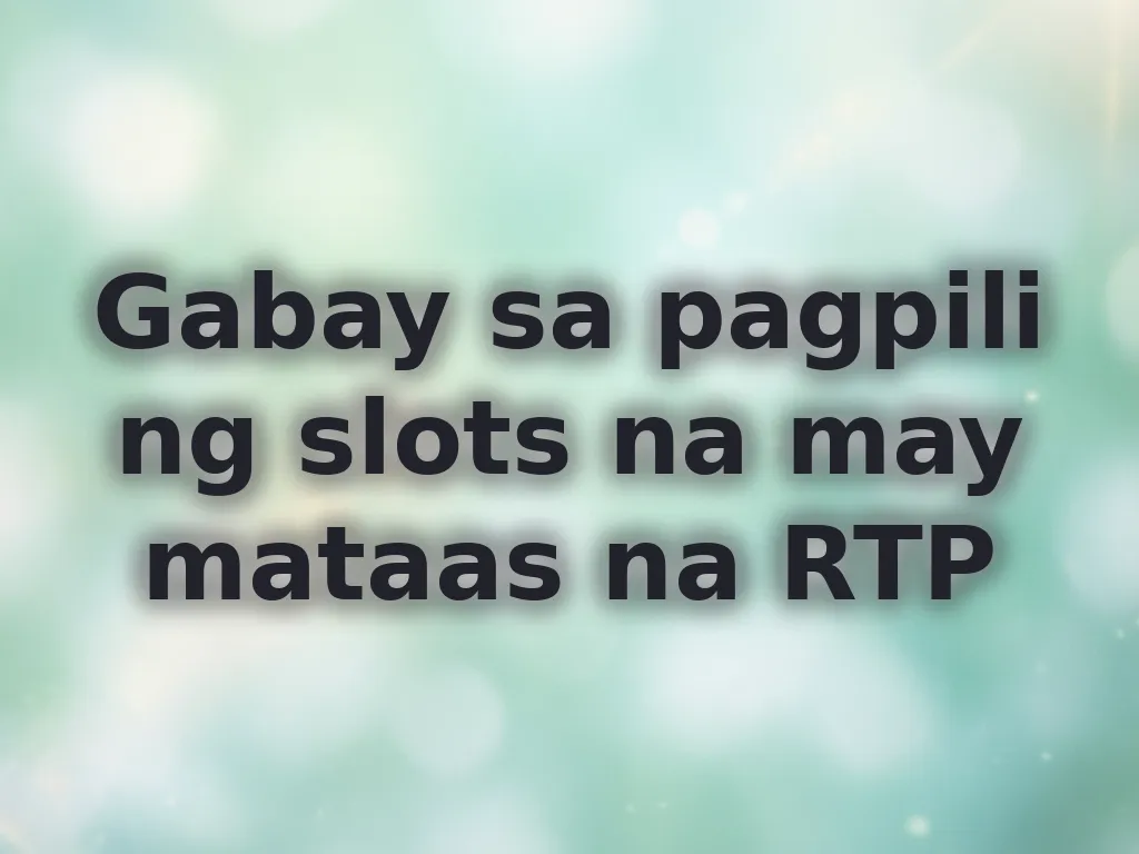 Gabay sa pagpili ng slots na may mataas na RTP
