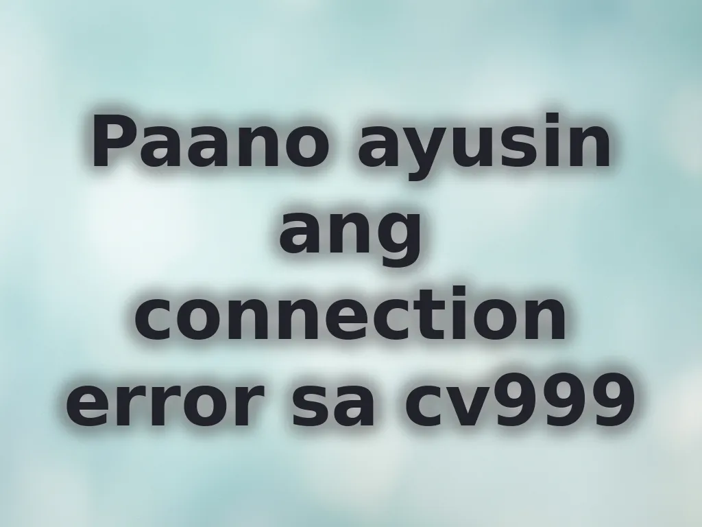 Paano ayusin ang connection error sa cv999