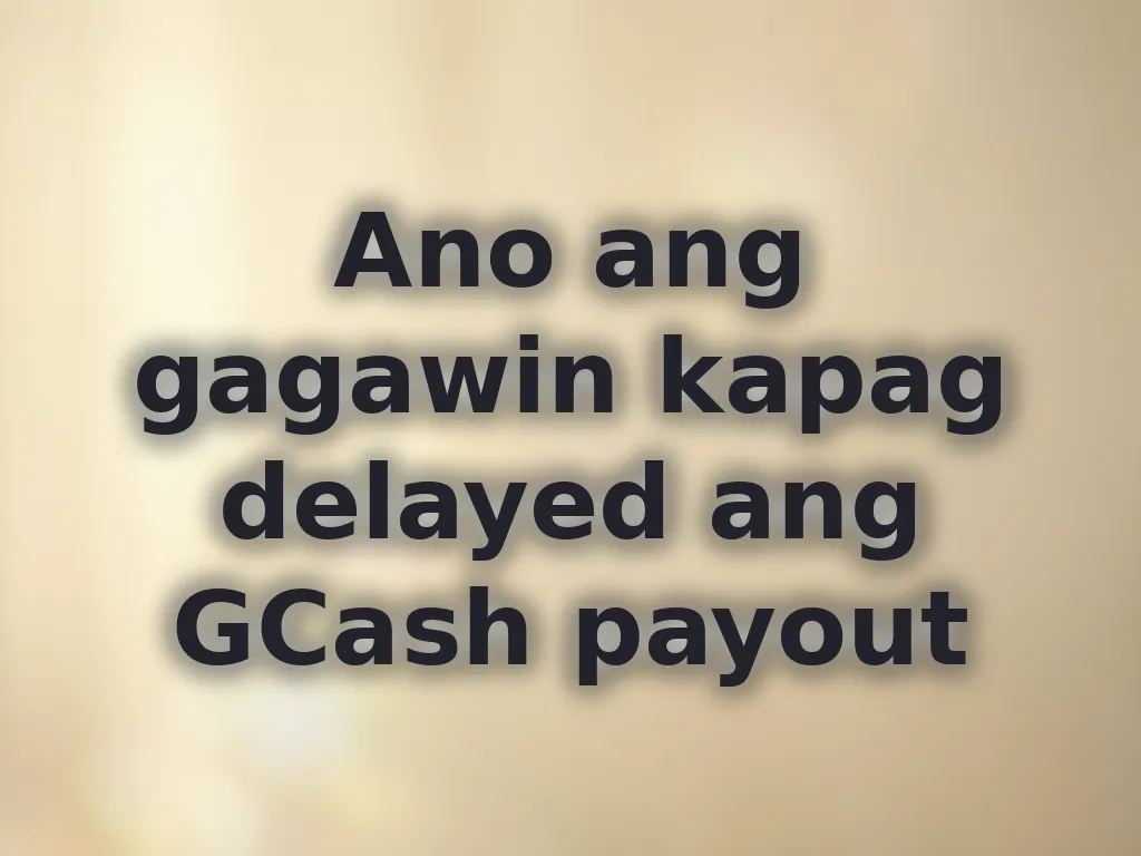 Ano ang gagawin kapag delayed ang GCash payout